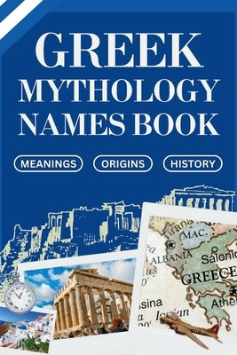 Greek Mythology Names Book: Meanings, Origins and History by Elara Hestia