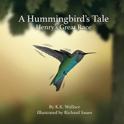 A Hummingbird's Tale: Henry's Great Race by Wallace, K. K.