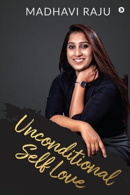 Unconditional Self Love by Madhavi Raju
