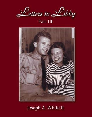 Letters to Libby: Part Three by White, Joseph A., II