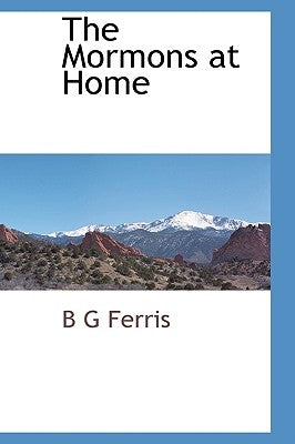 The Mormons at Home by Ferris, B. G.