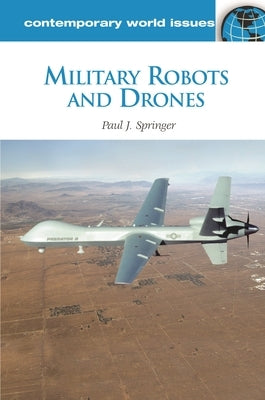 Military Robots and Drones: A Reference Handbook by Springer, Paul