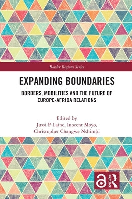 Expanding Boundaries: Borders, Mobilities and the Future of Europe-Africa Relations by Laine, Jussi P.