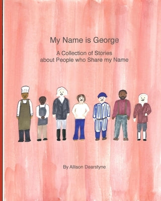 My Name is George: A Collection of Stories about People who Share my Name by Dearstyne, Allison