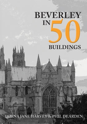 Beverley in 50 Buildings by Harvey, Lorna Jane