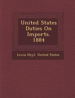 United States Duties on Imports. 1884 by Heyl, Lewis