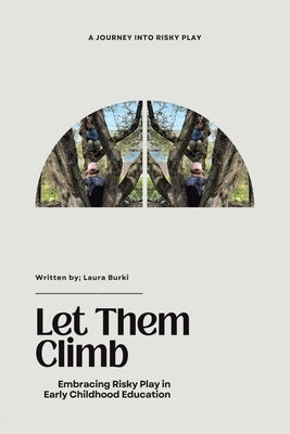 Let Them Climb: Embracing Risky Play in Early Childhood Education by Burki, Laura