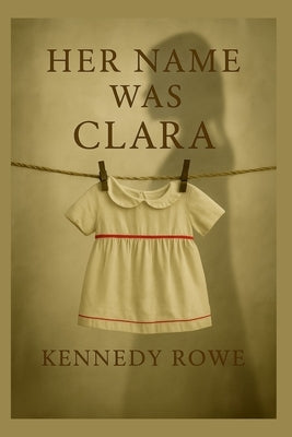 Her Name Was Clara: A Prince Edward Island Novel of Sisters and Silence by Rowe, Kennedy