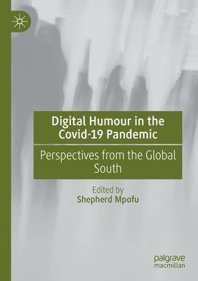 Digital Humour in the Covid-19 Pandemic: Perspectives from the Global South by Mpofu, Shepherd