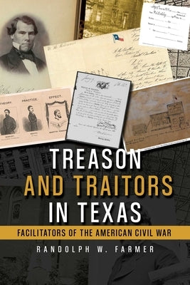 Treason and Traitors in Texas: Facilitators of the American Civil War by Farmer, Randolph