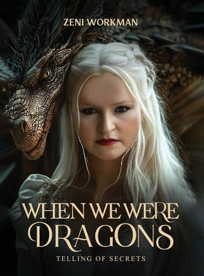 When We Were Dragons: Telling of Secrets by Workman, Zeni
