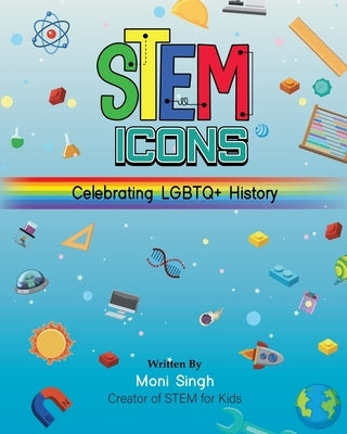 STEM Icons - Celebrating LGBTQ+ History by Singh, Moni