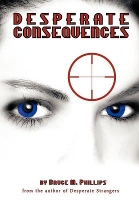 Desperate Consequences: A Sequel to Desperate Strangers by Phillips, Bruce M.
