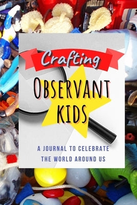 Crafting Observant Kids: A Journal to Celebrate The World Around Us by Gower, Tricia
