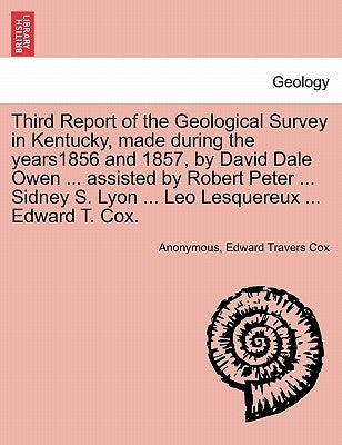 Third Report of the Geological Survey in Kentucky, made during the years1856 and 1857, by David Dale Owen ... assisted by Robert Peter ... Sidney S. L by Anonymous