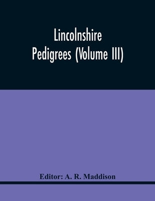 Lincolnshire Pedigrees (Volume Iii) by R. Maddison, A.