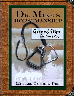 Dr. Mike's Horsemanship Ground Steps to Success by Guerini Phd, Michael