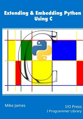 Extending & Embedding Python Using C by James, Mike