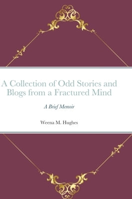 A Collection of Odd Stories and Blogs from a Fractured Mind: A Brief Memoir by Hathor, M. S. Isis Amon