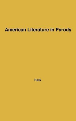American Literature in Parody: A Collection of Parody, Satire, and Literary Burlesque of American Writers Past and Present by Falk, Robert P.