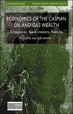 Economics of the Caspian Oil and Gas Wealth: Companies, Governments, Policies by Kalyuzhnova, Y.