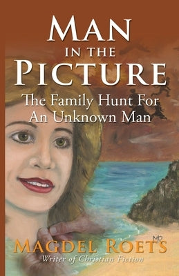 Man in the Picture: The Family Hunt For An Unkown Man by Roets, Magdel