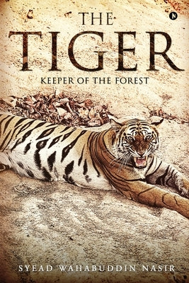 The Tiger: Keeper of the Forest by Nasir, Syead Wahabuddin