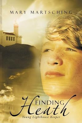 Finding Heath: Young Lighthouse Keeper by Martsching, Mary