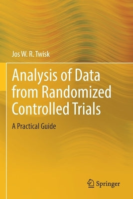 Analysis of Data from Randomized Controlled Trials: A Practical Guide by Twisk, Jos W. R.