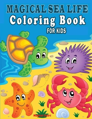 Magical Sea Life Coloring Book For Kids: Amazing Gift For Boys And Girls Ages 4 - 8 by Colors, Magical