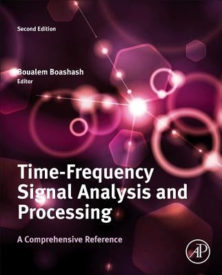 Time-Frequency Signal Analysis and Processing: A Comprehensive Reference by Boashash, Boualem