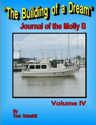 The Building of a Dream Journal of the Molly B Volume IV by Schmidt, Tom