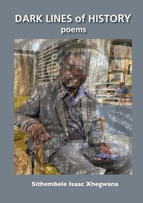 Dark Lines of History: Poems by Xhegwana, Sithembele Isaac