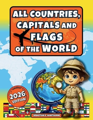 All Countries, Capitals and Flags of the World: The Illustrated Flags Atlas for Kids 8+ & Adults - Country Atlas, Geography, Culture, Fun Facts & Flag by Hawthorne, Sebastian D.