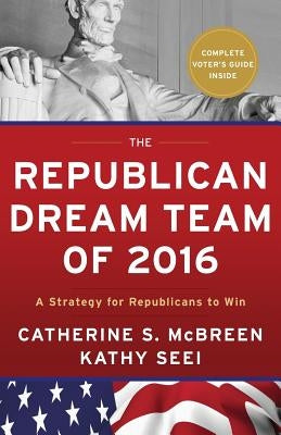 The Republican Dream Team of 2016: A Strategy for Republicans to Win by McBreen, Catherine S.