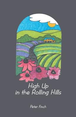 High Up in the Rolling Hills: A Living on the Land by Finch, Peter