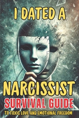 I Dated a Narcissist: Survival Guide to Toxic Love and Emotional Freedom: Escape Gaslighting, Emotional Abuse, and the Narcissist's Trap for Good by Lourens, Marius Burger