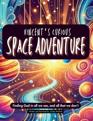 Vincent's Curious Space Adventure: Finding God in all we see, and all that we don't by Mitchell, Jordan