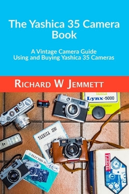 The Yashica 35 Camera Book. A vintage Camera Guide - Using and Buying Yashica 35 Cameras by Jemmett, Richard