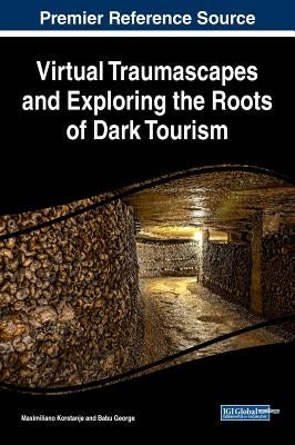 Virtual Traumascapes and Exploring the Roots of Dark Tourism by Korstanje, Maximiliano