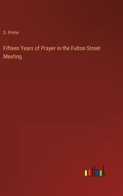 Fifteen Years of Prayer in the Fulton Street Meeting by Prime, S.