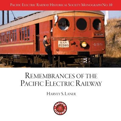 Pacific Electric Railway Historical Society: Remembrances of the Pacific Electric Railway by Bunte, Jim