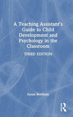 A Teaching Assistant's Guide to Child Development and Psychology in the Classroom by Bentham, Susan