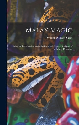 Malay Magic: Being an Introduction to the Folklore and Popular Religion of the Malay Peninsula by Skeat, Walter William