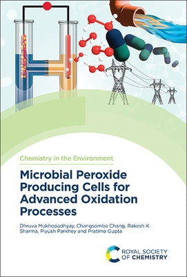 Microbial Peroxide Producing Cells for Advanced Oxidation Processes by Mukhopadhyay, Dhruva