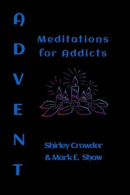 Advent: Meditations for Addicts by Shaw, Mark E.