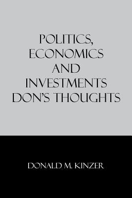 Politics, Economics and Investments: Don's Thoughts by Kinzer, Donald M.