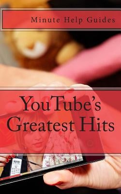 YouTube's Greatest Hits: The True Stories Behind 15 of YouTube's Most Popular Videos (Including How they Did It and Where They Are Today) by Minute Help Guides