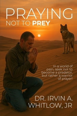 Praying Not To Prey by Whitlow, Irvin A.