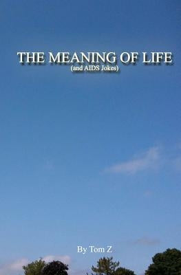 The Meaning of Life (and AIDS Jokes) by Z, Tom